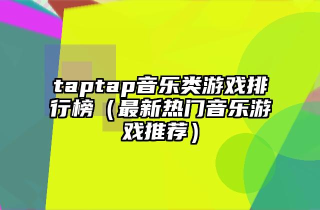 taptap音乐类游戏排行榜（最新热门音乐游戏推荐）
