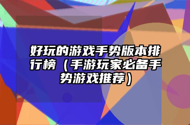 好玩的游戏手势版本排行榜（手游玩家必备手势游戏推荐）