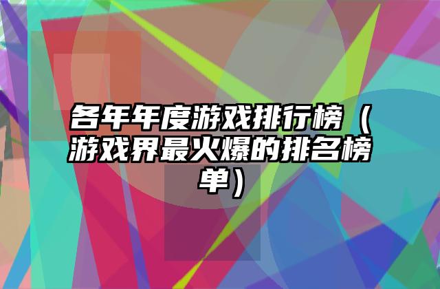 各年年度游戏排行榜（游戏界最火爆的排名榜单）