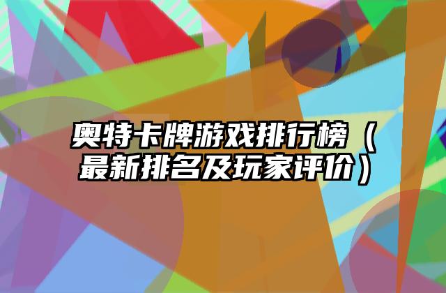 奥特卡牌游戏排行榜（最新排名及玩家评价）