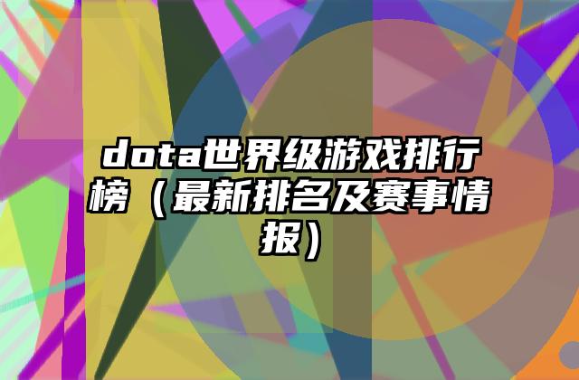 dota世界级游戏排行榜（最新排名及赛事情报）