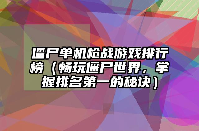 僵尸单机枪战游戏排行榜（畅玩僵尸世界，掌握排名第一的秘诀）