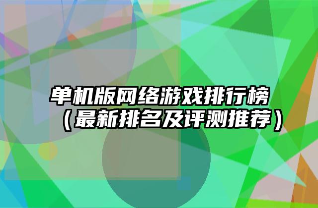 单机版网络游戏排行榜（最新排名及评测推荐）