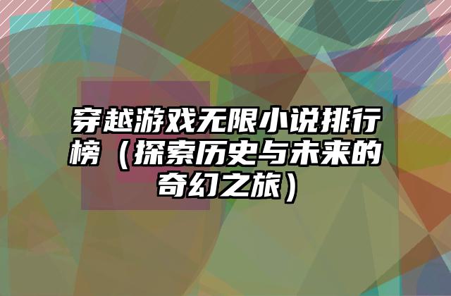 穿越游戏无限小说排行榜（探索历史与未来的奇幻之旅）