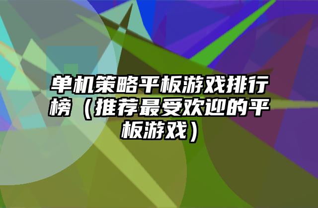 单机策略平板游戏排行榜（推荐最受欢迎的平板游戏）