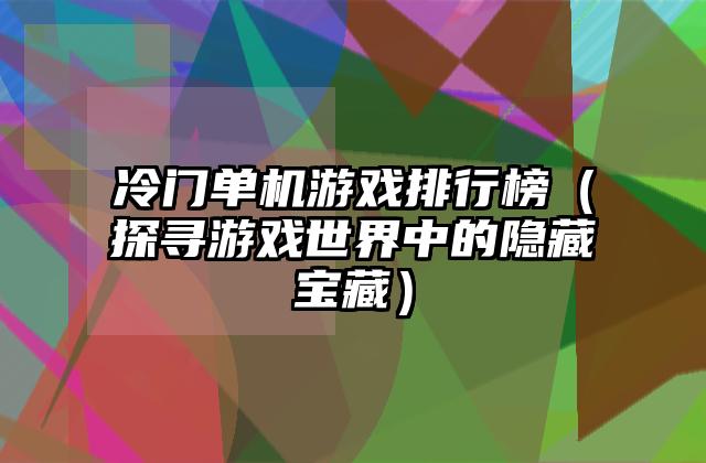冷门单机游戏排行榜（探寻游戏世界中的隐藏宝藏）