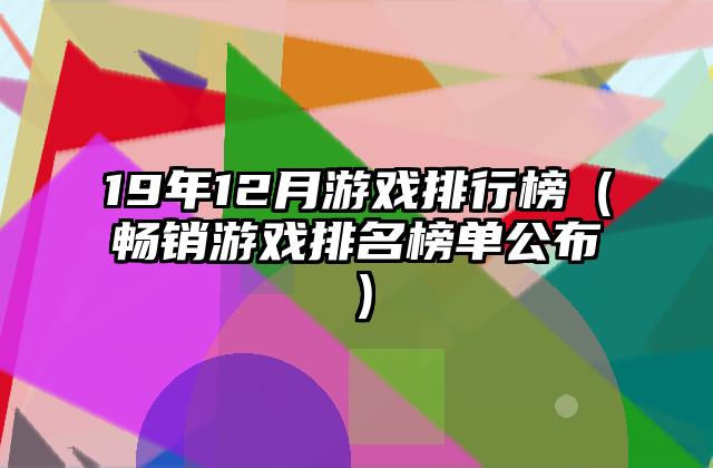 19年12月游戏排行榜（畅销游戏排名榜单公布）