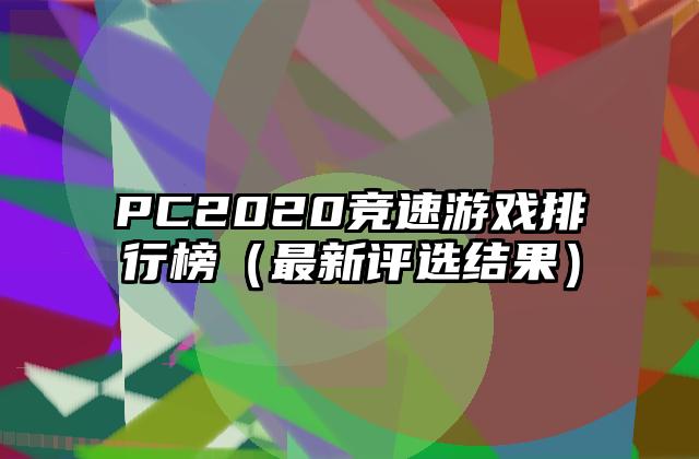 PC2020竞速游戏排行榜（最新评选结果）